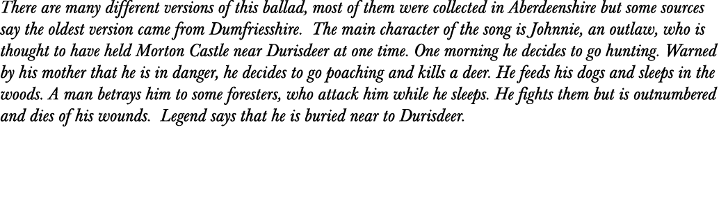 There are many different versions of this ballad, most of them were collected in Aberdeenshire but some sources say t   